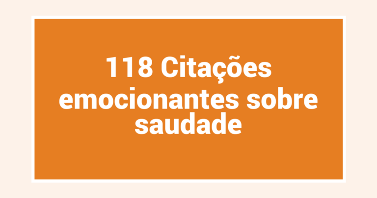 118 Citações emocionantes sobre saudade