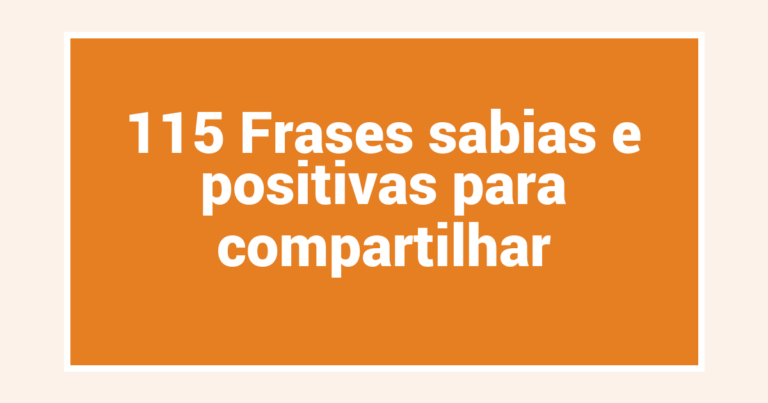 115 Frases sabias e positivas para compartilhar