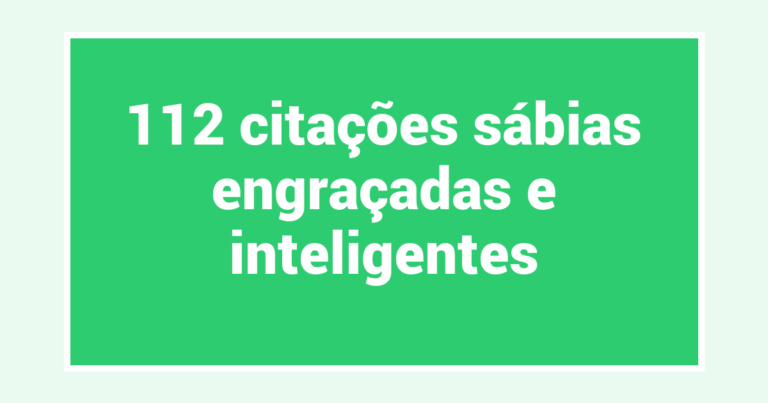 112 citações sábias engraçadas e inteligentes