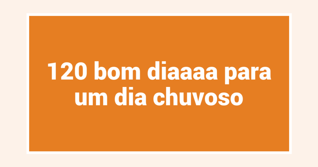 120 bom diaaaa para um dia chuvoso