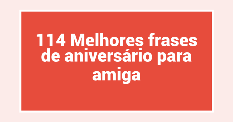 114 Melhores frases de aniversário para amiga