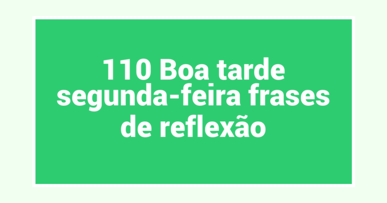 110 Boa tarde segunda-feira frases de reflexão