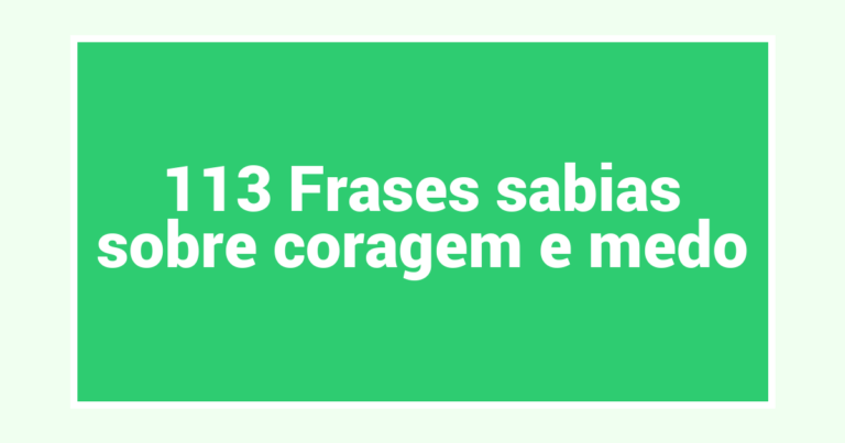 113 Frases sabias sobre coragem e medo