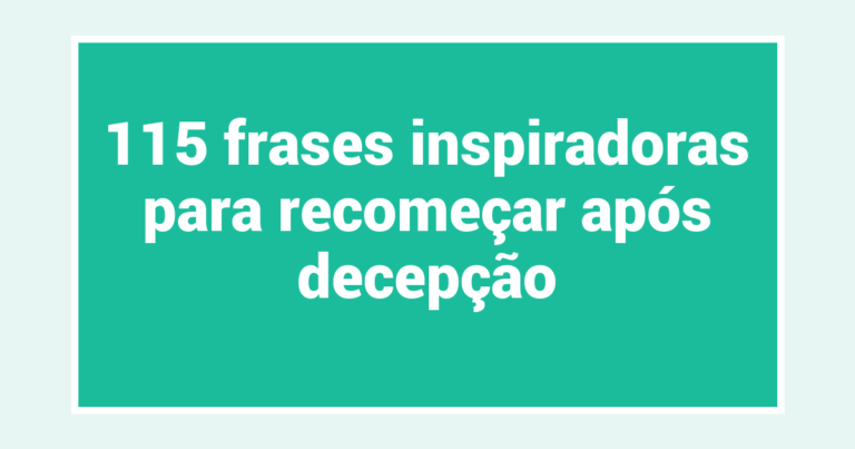 115 frases inspiradoras para recomeçar após decepção