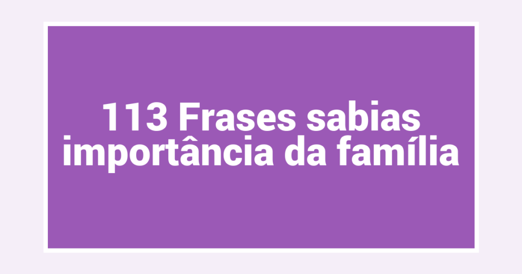 113 Frases sabias importância da família