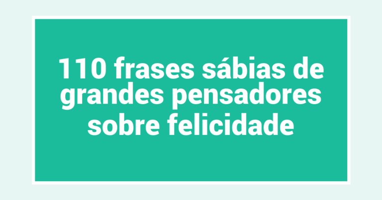 110 frases sábias de grandes pensadores sobre felicidade