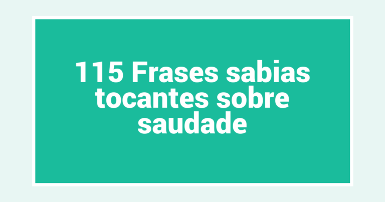 115 Frases sabias tocantes sobre saudade