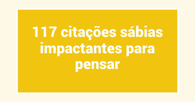 117 citações sábias impactantes para pensar