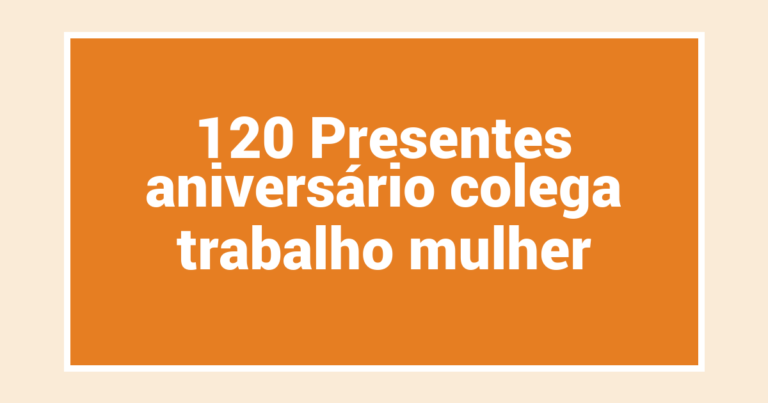 120 Presentes aniversário colega trabalho mulher