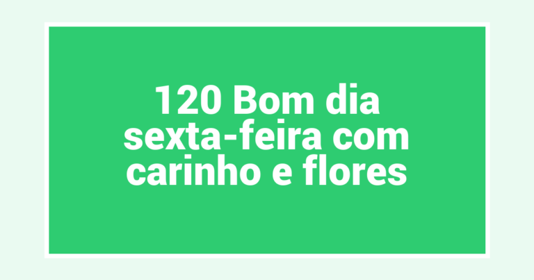 120 Bom dia sexta-feira com carinho e flores
