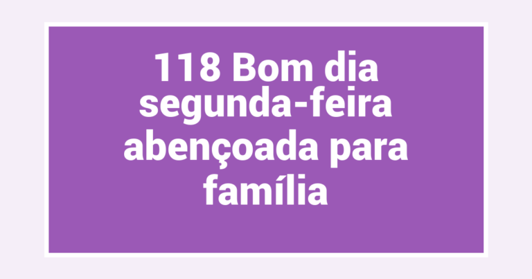 118 Bom dia segunda-feira abençoada para família