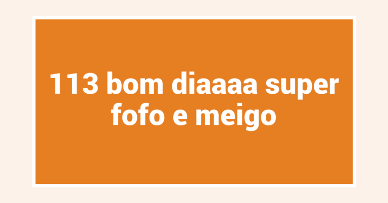 113 bom diaaaa super fofo e meigo