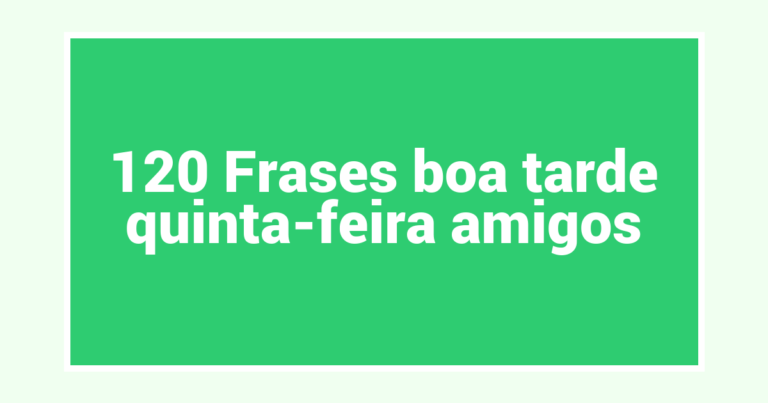 120 Frases boa tarde quinta-feira amigos