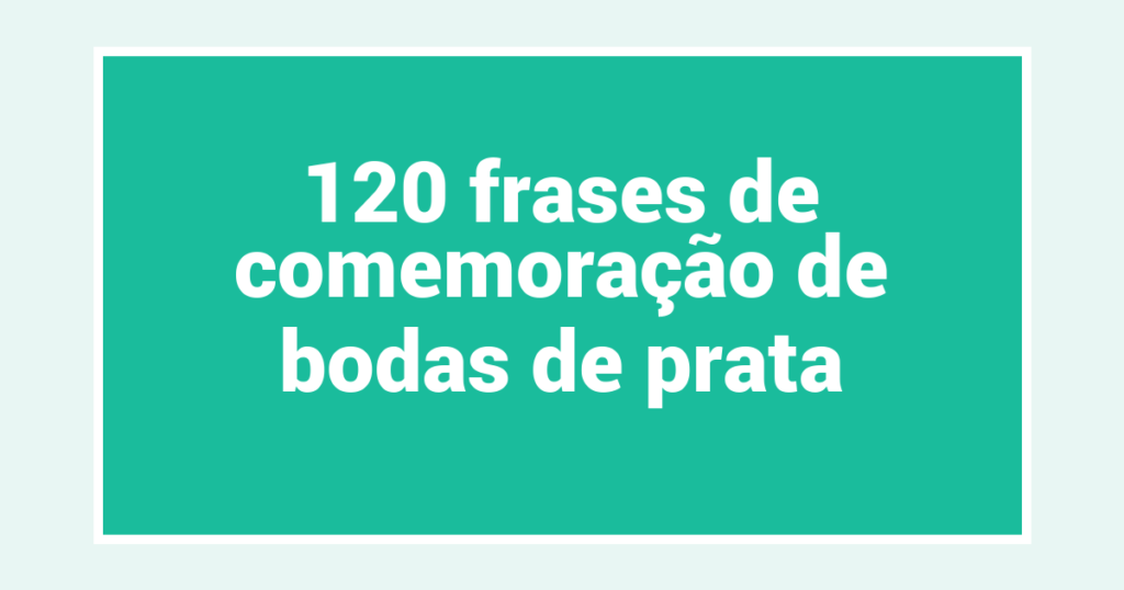 120 frases de comemoração de bodas de prata