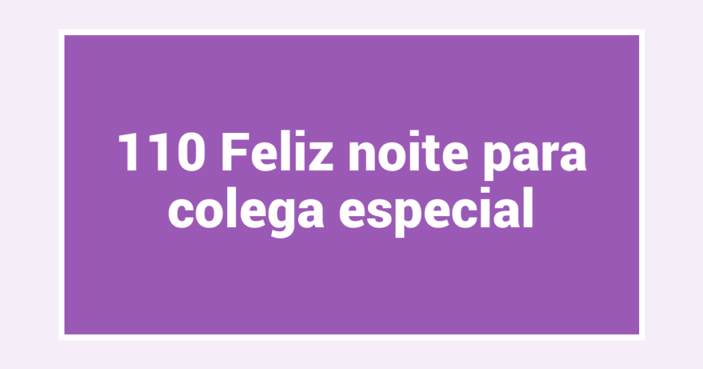 110 Feliz noite para colega especial