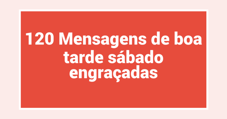 120 Mensagens de boa tarde sábado engraçadas