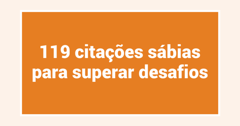 119 citações sábias para superar desafios