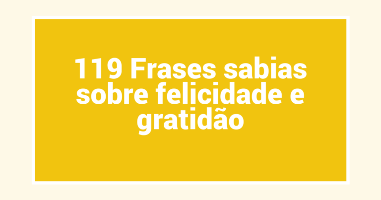 119 Frases sabias sobre felicidade e gratidão