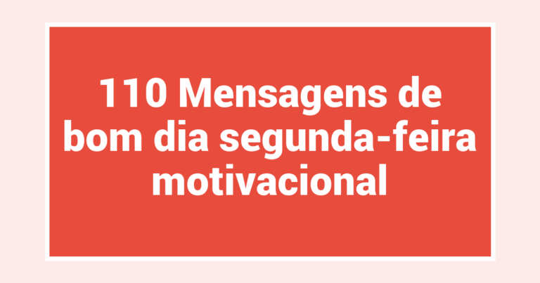 110 Mensagens de bom dia segunda-feira motivacional