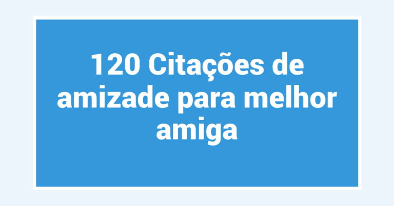 120 Citações de amizade para melhor amiga