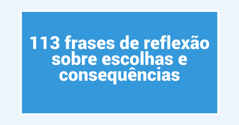113 frases de reflexão sobre escolhas e consequências