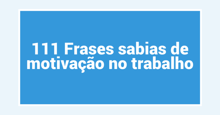 111 Frases sabias de motivação no trabalho