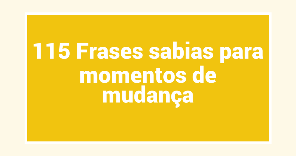 115 Frases sabias para momentos de mudança