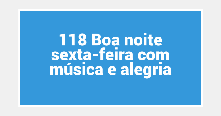 118 Boa noite sexta-feira com música e alegria