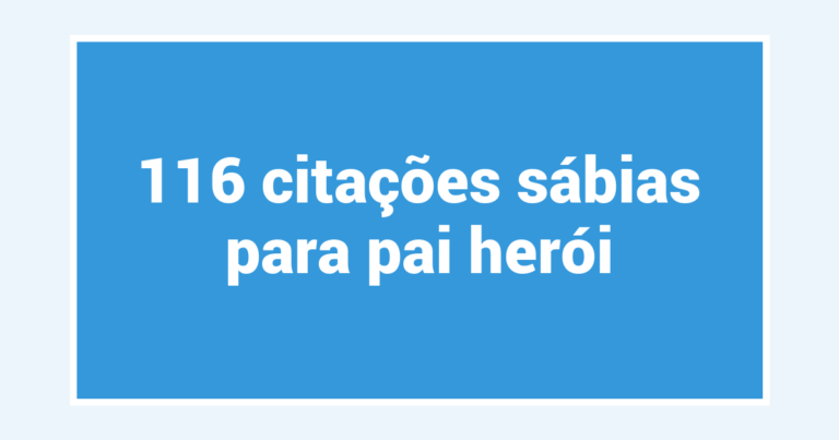 116 citações sábias para pai herói