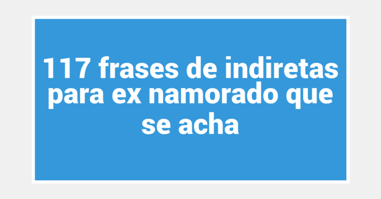 117 frases de indiretas para ex namorado que se acha