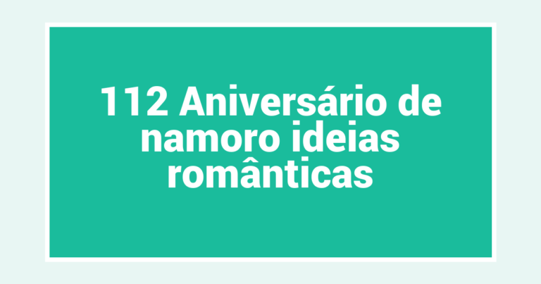 112 Aniversário de namoro ideias românticas