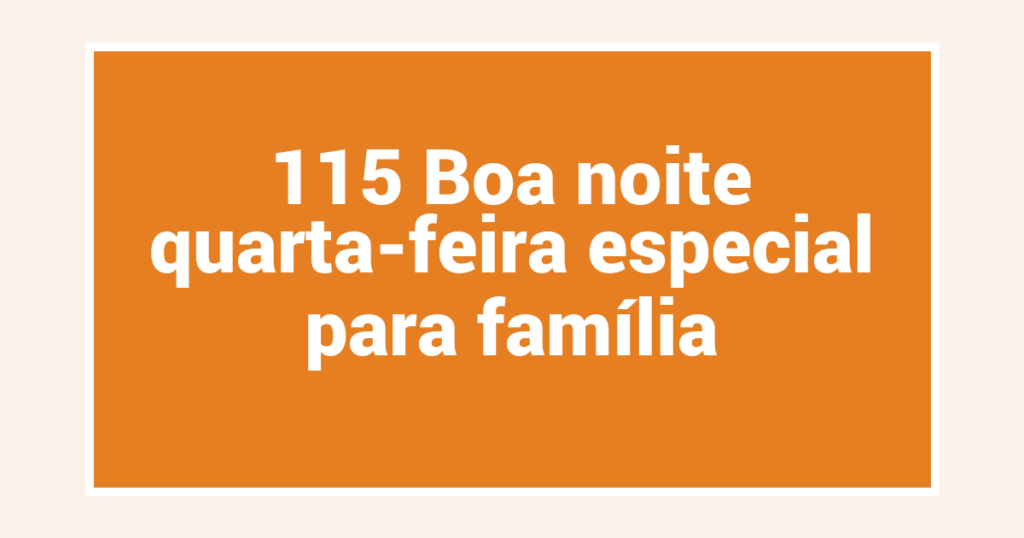 115 Boa noite quarta-feira especial para família