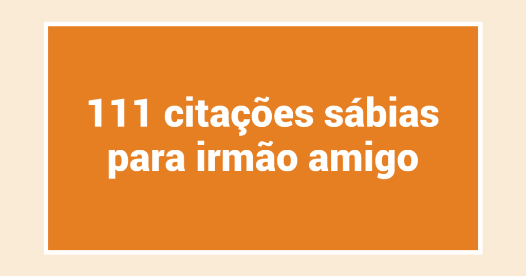 111 citações sábias para irmão amigo