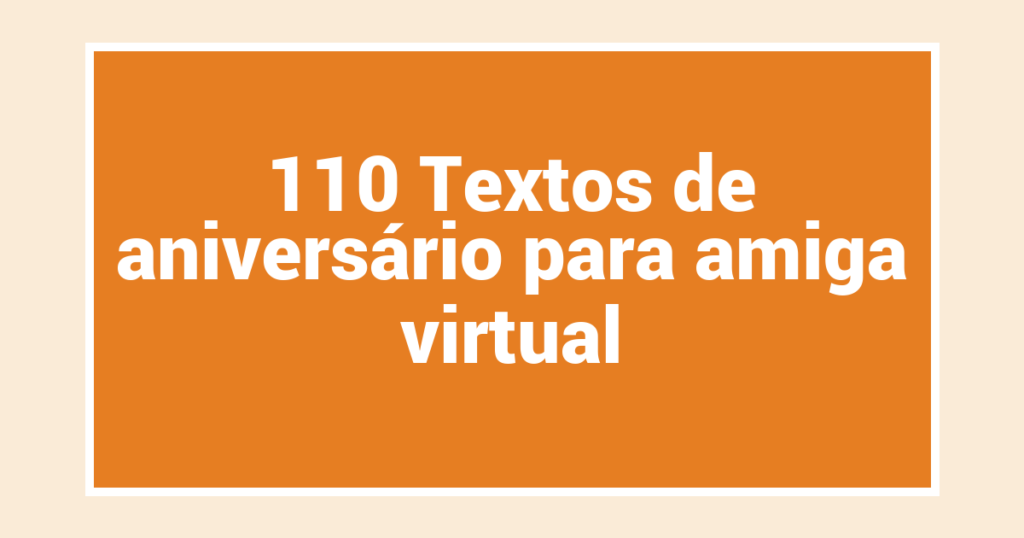 110 Textos de aniversário para amiga virtual