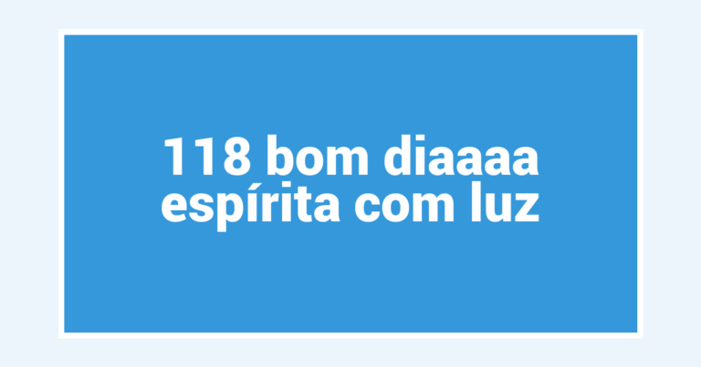 118 bom diaaaa espírita com luz