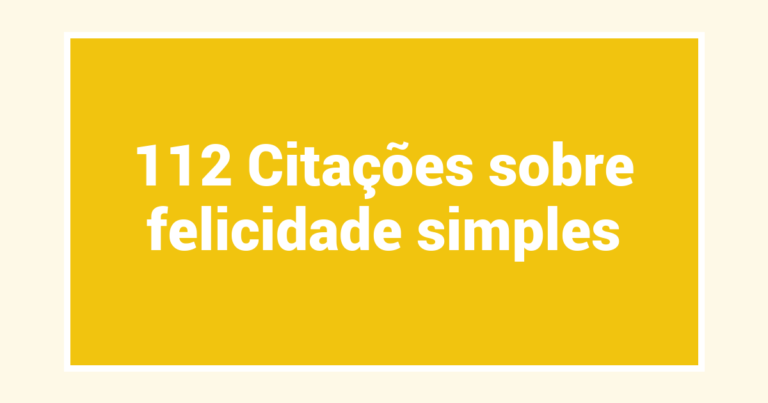 112 Citações sobre felicidade simples