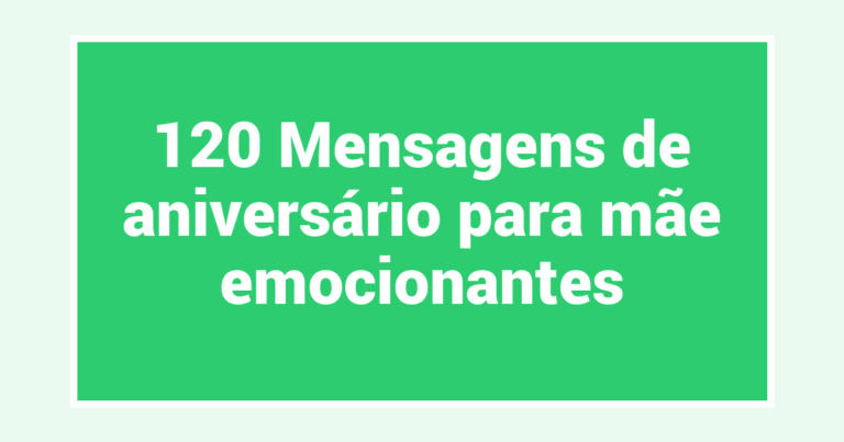 120 Mensagens de aniversário para mãe emocionantes