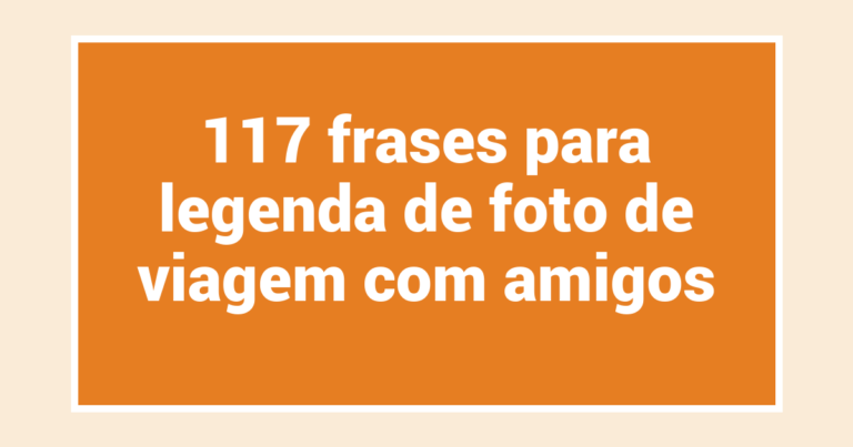 117 frases para legenda de foto de viagem com amigos