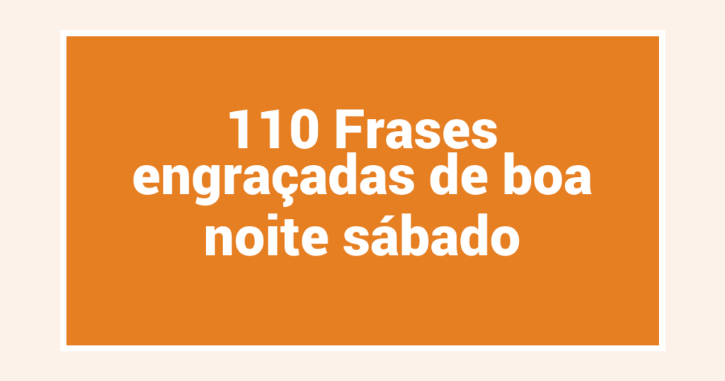 110 Frases engraçadas de boa noite sábado