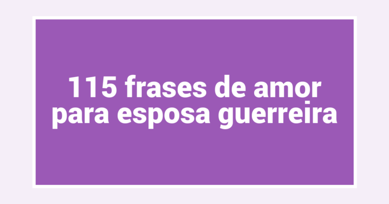 115 frases de amor para esposa guerreira