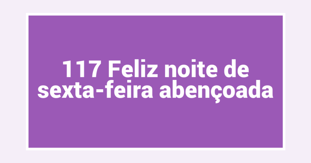 117 Feliz noite de sexta-feira abençoada