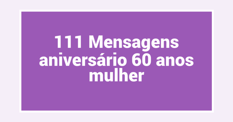 111 Mensagens aniversário 60 anos mulher