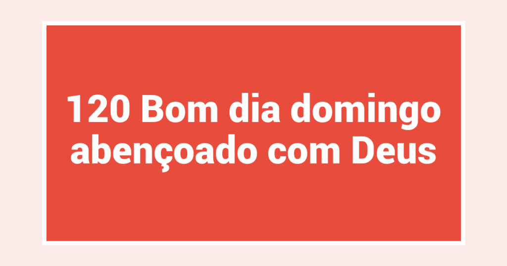 120 Bom dia domingo abençoado com Deus