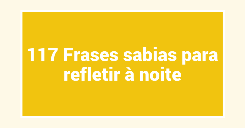 117 Frases sabias para refletir à noite