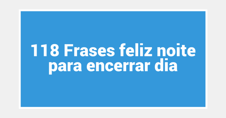118 Frases feliz noite para encerrar dia