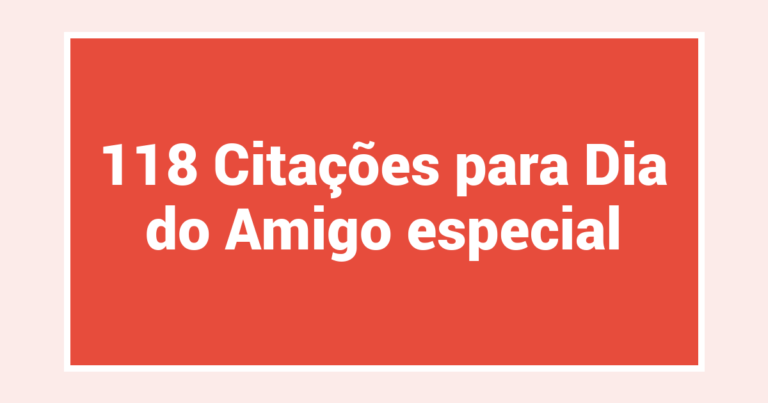 118 Citações para Dia do Amigo especial