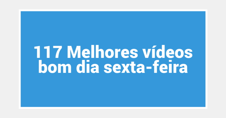 117 Melhores vídeos bom dia sexta-feira