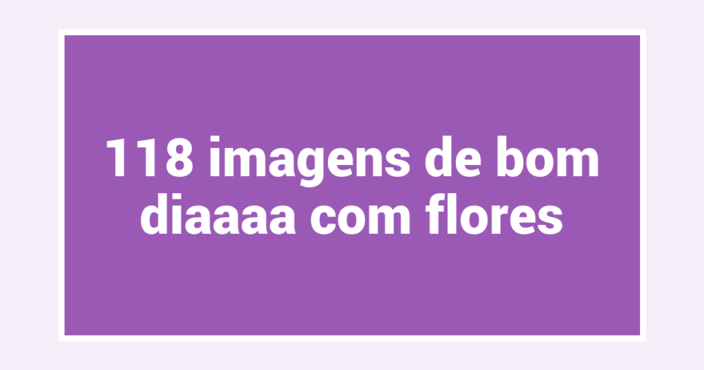 118 imagens de bom diaaaa com flores