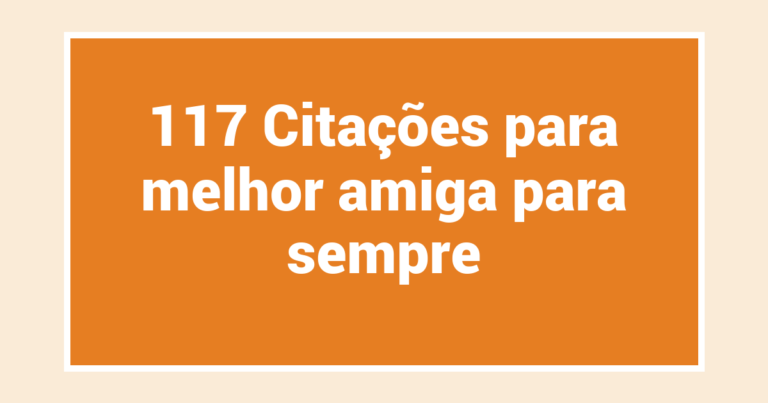 117 Citações para melhor amiga para sempre
