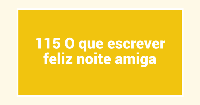 115 O que escrever feliz noite amiga
